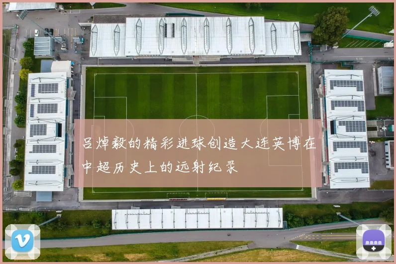 吕焯毅的精彩进球创造大连英博在中超历史上的远射纪录
