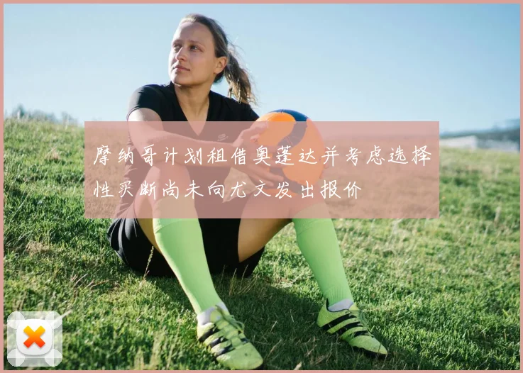 摩纳哥计划租借奥蓬达并考虑选择性买断尚未向尤文发出报价
