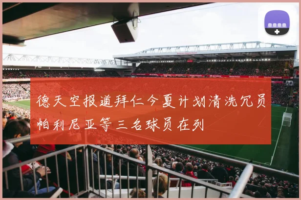 德天空报道拜仁今夏计划清洗冗员帕利尼亚等三名球员在列